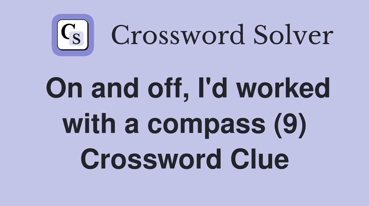 On and off, I'd worked with a compass (9) Crossword Clue