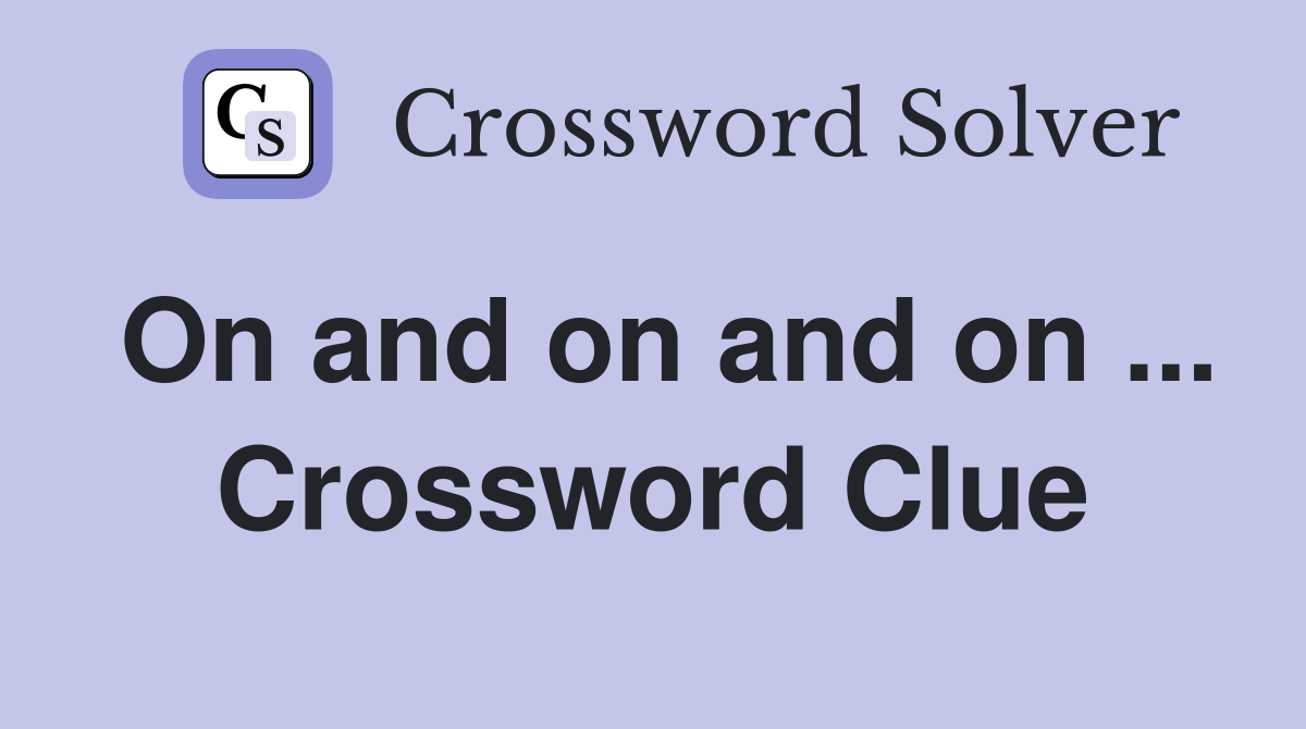 On and on and on ... Crossword Clue