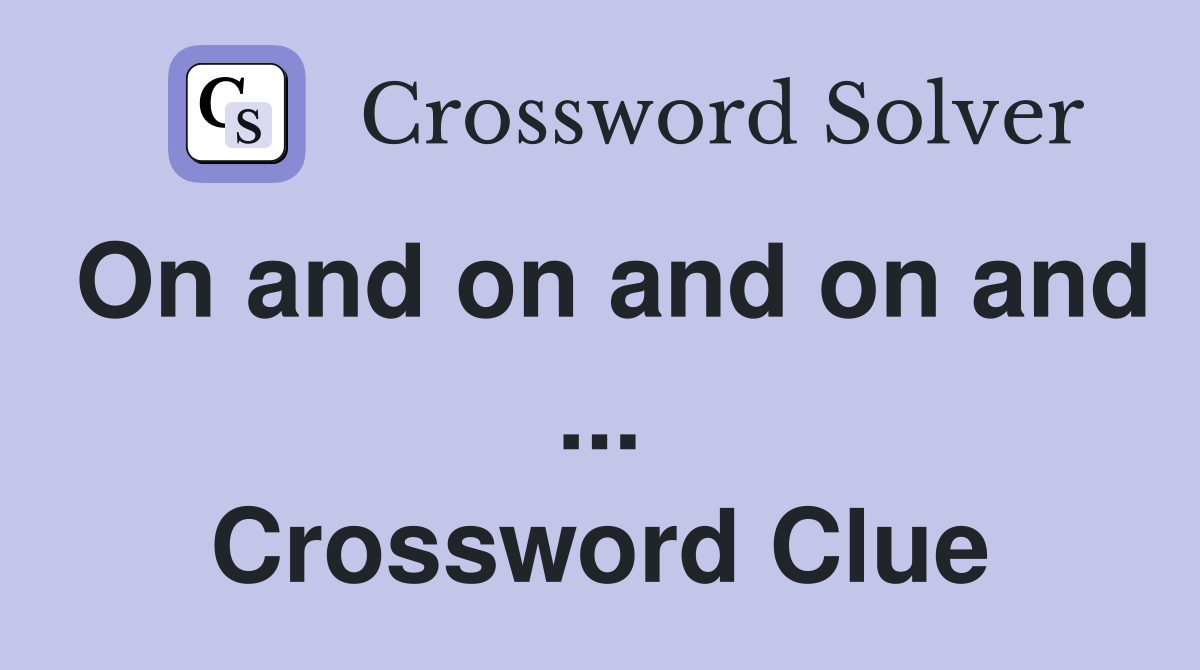 On and on and on and ... Crossword Clue