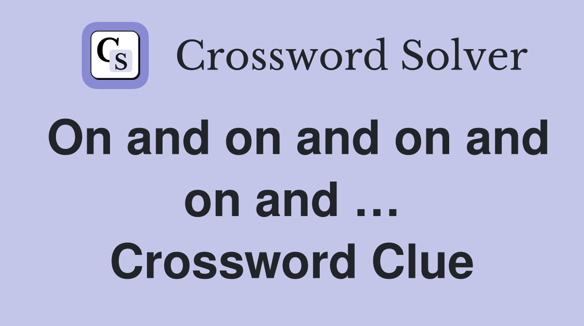 On and on and on and on and … Crossword Clue