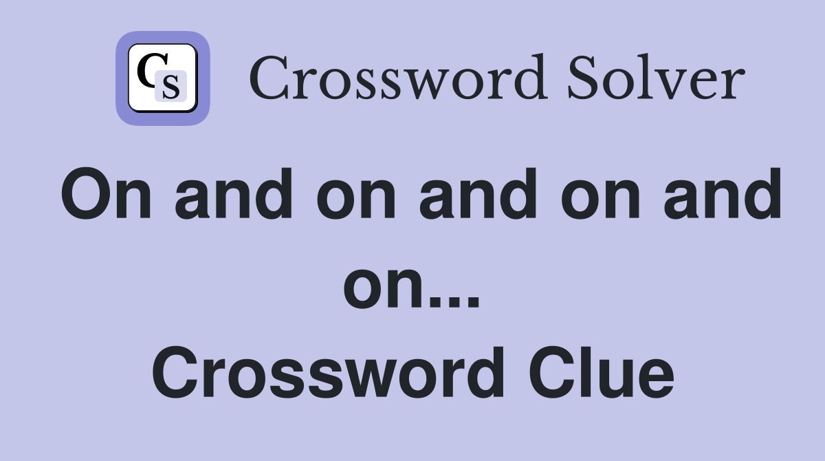 On and on and on and on... Crossword Clue