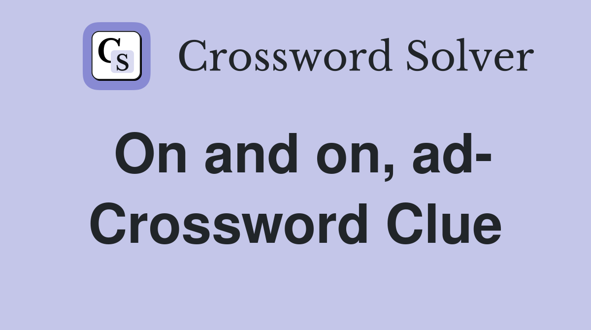 On and on, ad- Crossword Clue