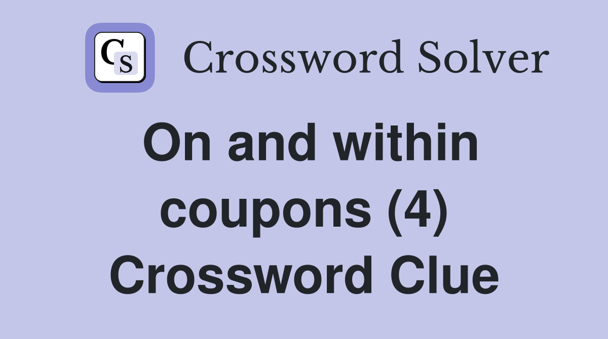 On and within coupons (4) Crossword Clue