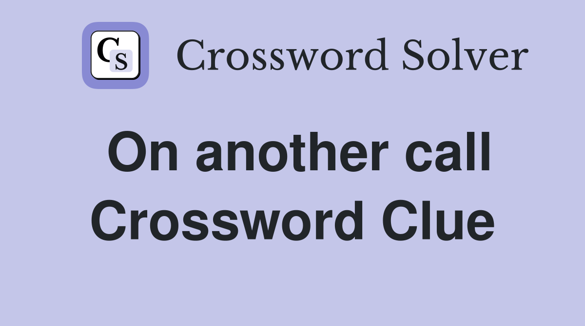 On another call Crossword Clue