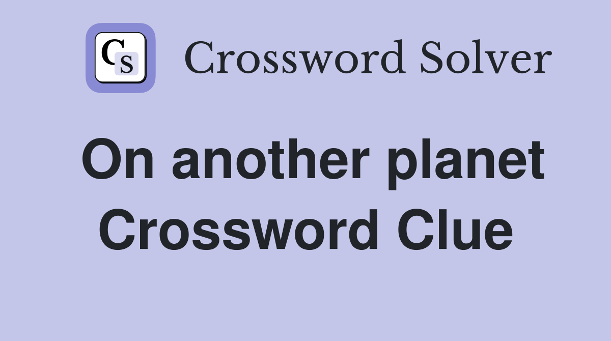 On another planet Crossword Clue