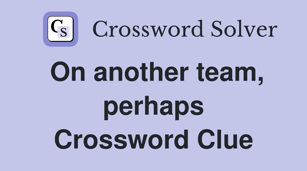 On another team, perhaps Crossword Clue