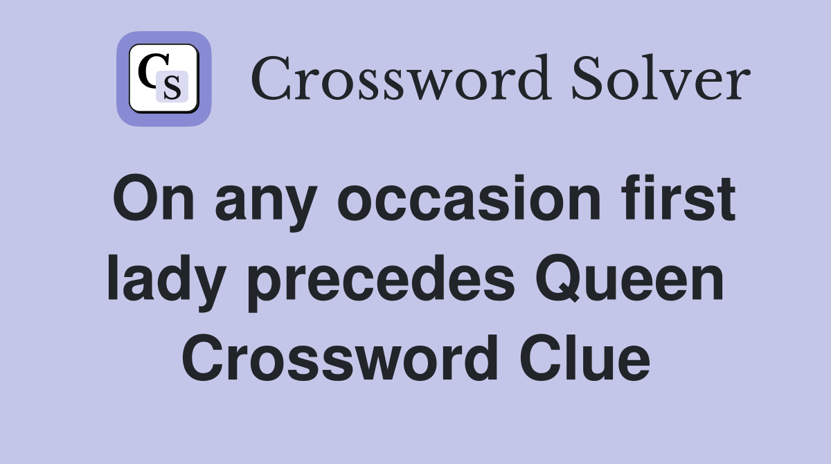 On any occasion first lady precedes Queen Crossword Clue