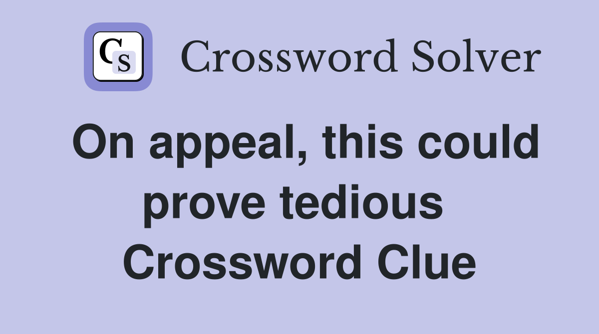 On appeal, this could prove tedious  Crossword Clue