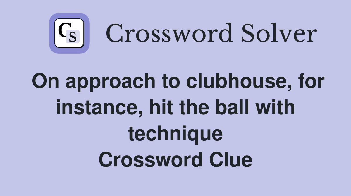 On approach to clubhouse, for instance, hit the ball with technique Crossword Clue