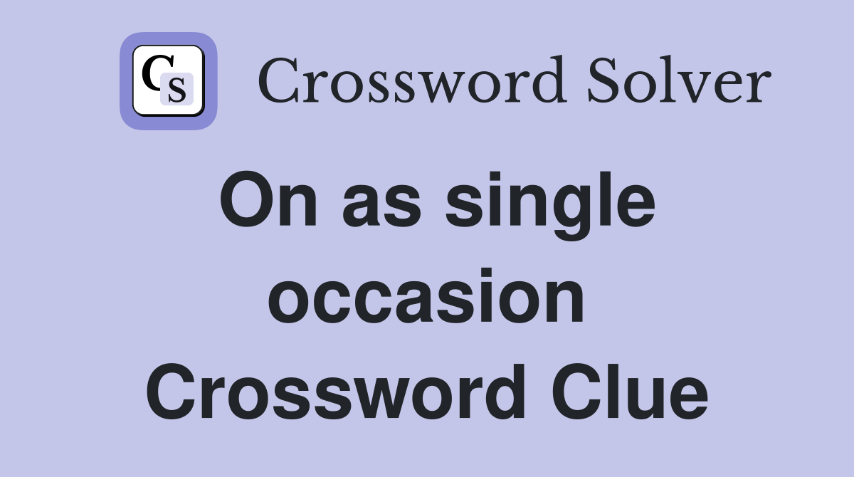On as single occasion Crossword Clue