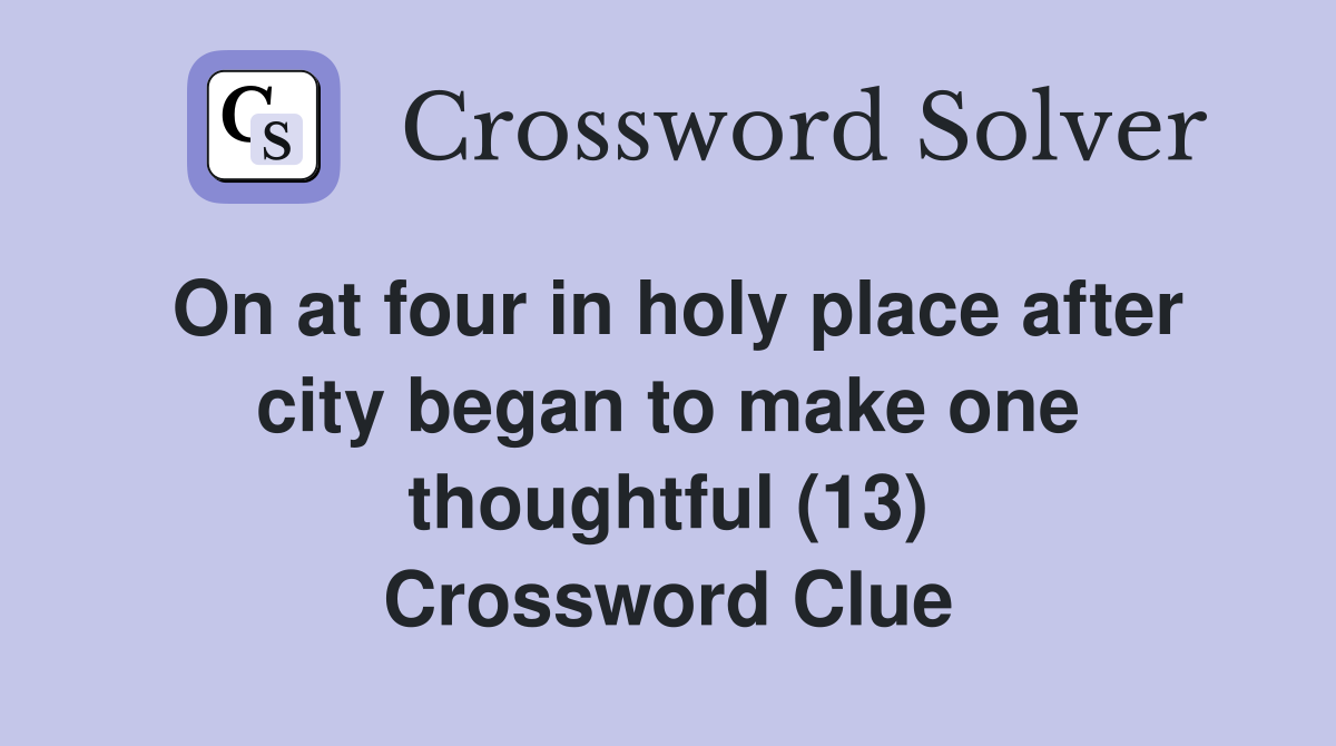 On at four in holy place after city began to make one thoughtful (13) Crossword Clue