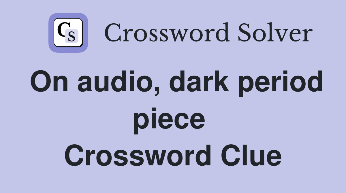 On audio, dark period piece  Crossword Clue