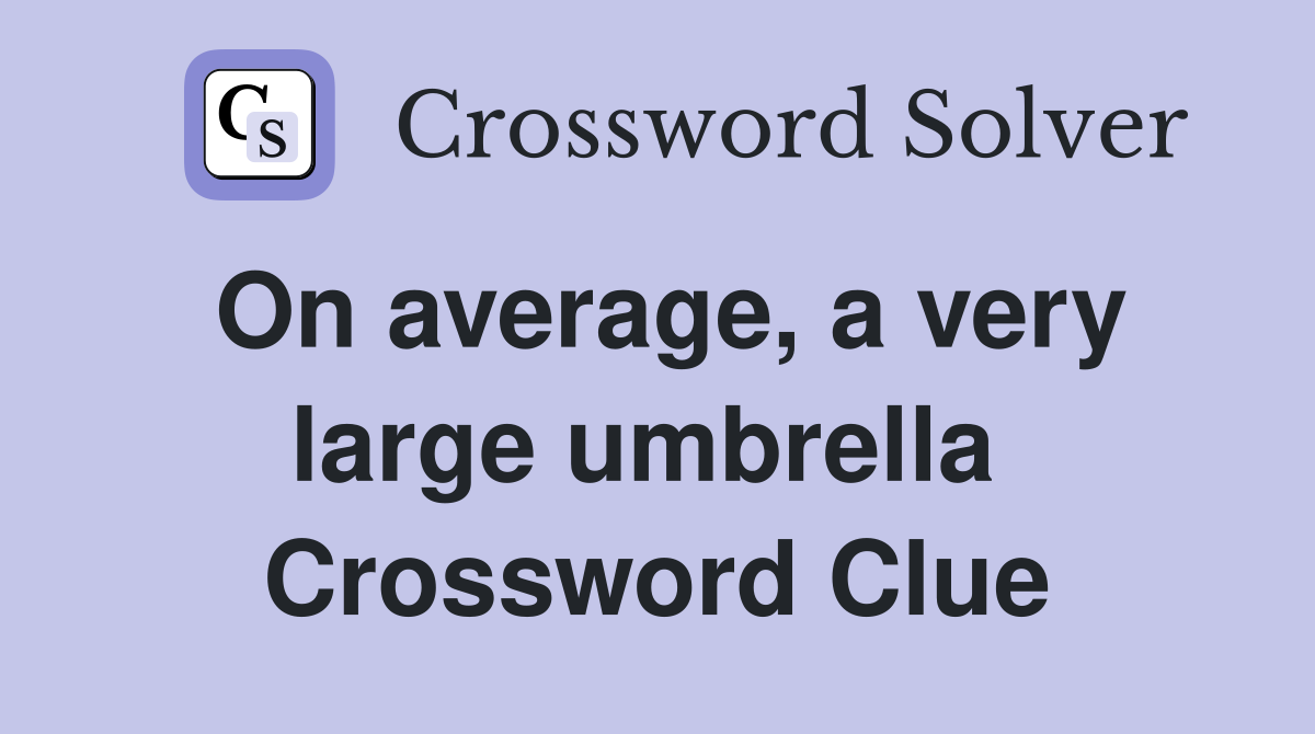 On average, a very large umbrella  Crossword Clue