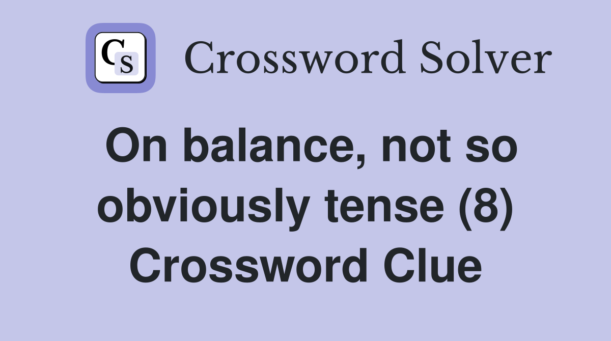 On balance, not so obviously tense (8) Crossword Clue