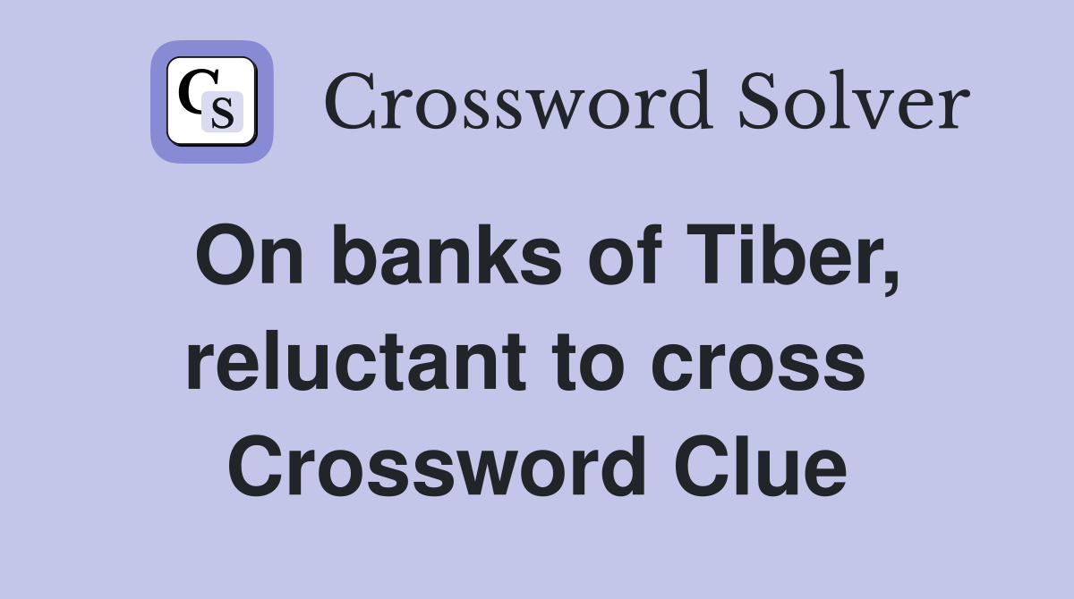 On banks of Tiber, reluctant to cross  Crossword Clue