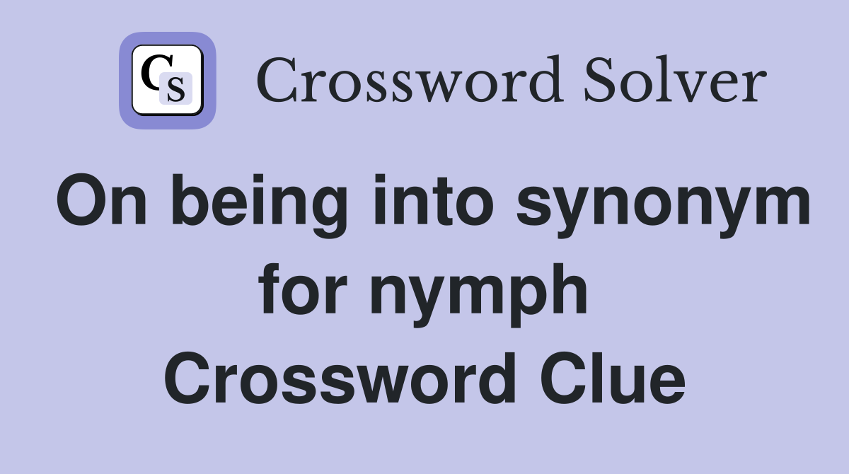 On being into synonym for nymph Crossword Clue