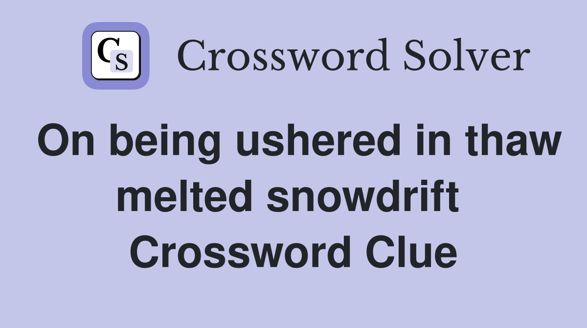 On being ushered in thaw melted snowdrift  Crossword Clue