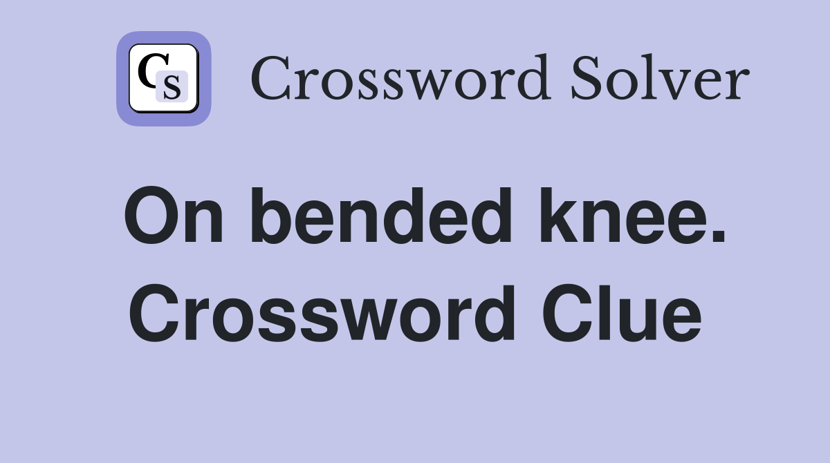 On bended knee. Crossword Clue