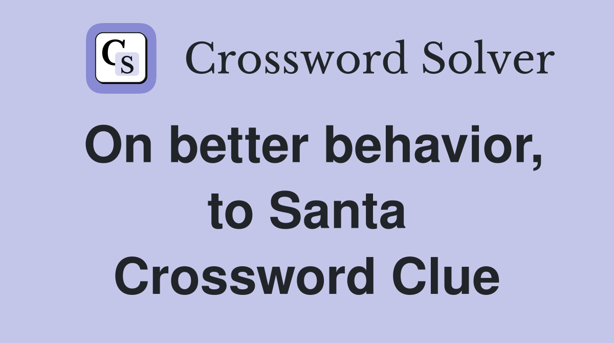On better behavior, to Santa Crossword Clue