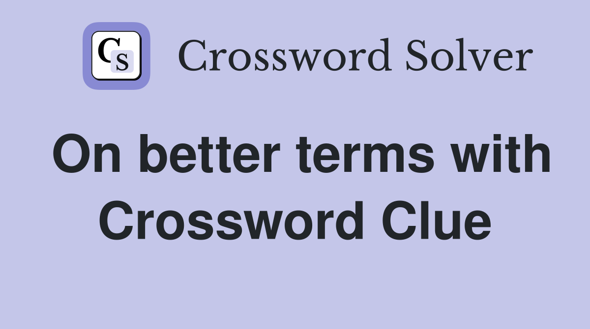 On better terms with Crossword Clue Answers Crossword Solver