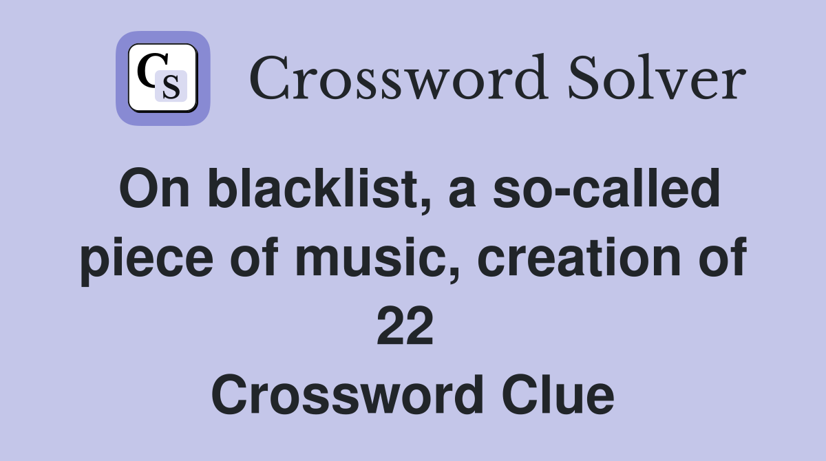 On blacklist, a so-called piece of music, creation of 22  Crossword Clue
