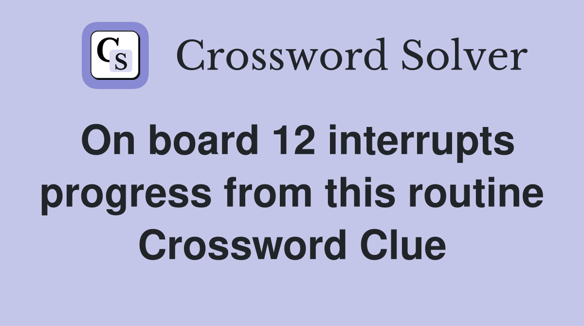 On board 12 interrupts progress from this routine Crossword Clue