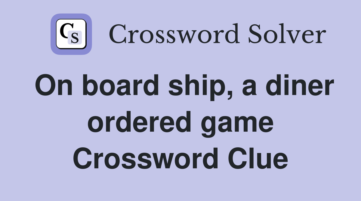 On board ship, a diner ordered game Crossword Clue
