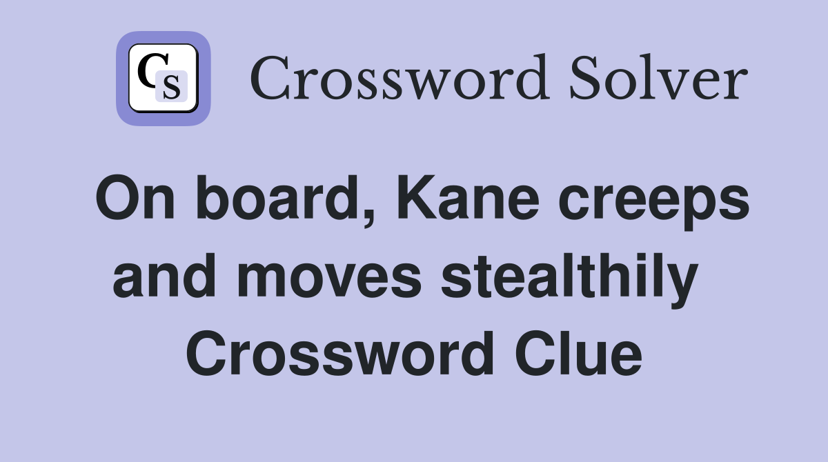 On board, Kane creeps and moves stealthily  Crossword Clue