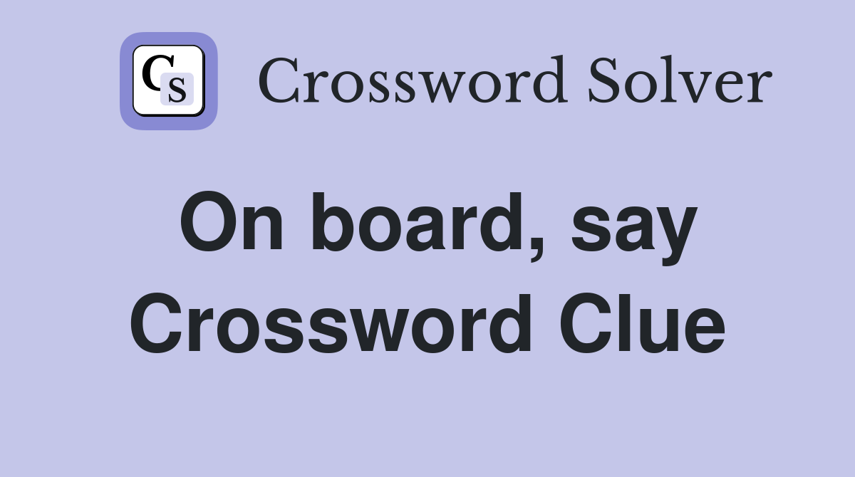 On board, say Crossword Clue