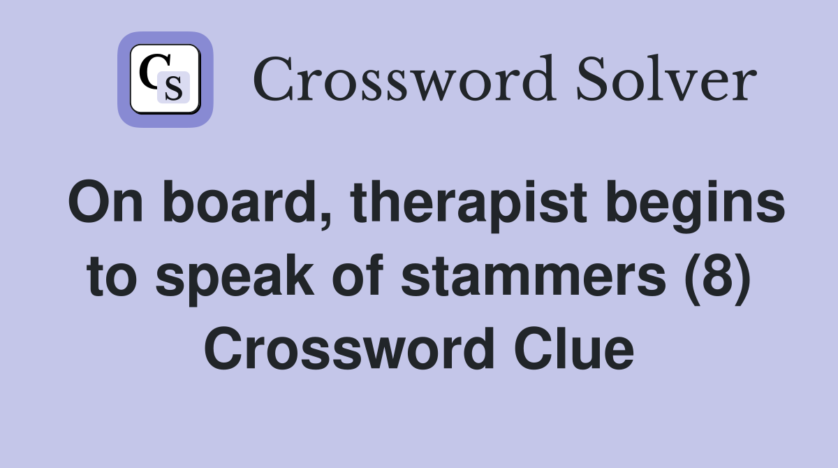 On board, therapist begins to speak of stammers (8) Crossword Clue