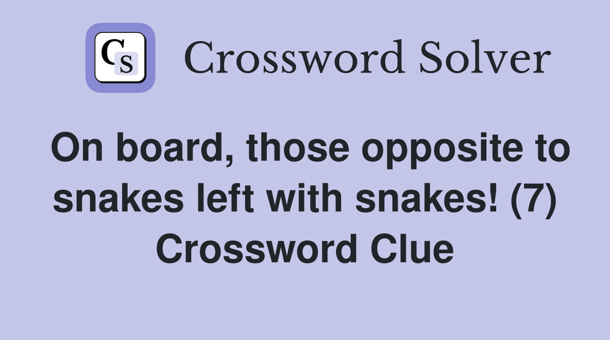 On board, those opposite to snakes left with snakes! (7) Crossword Clue