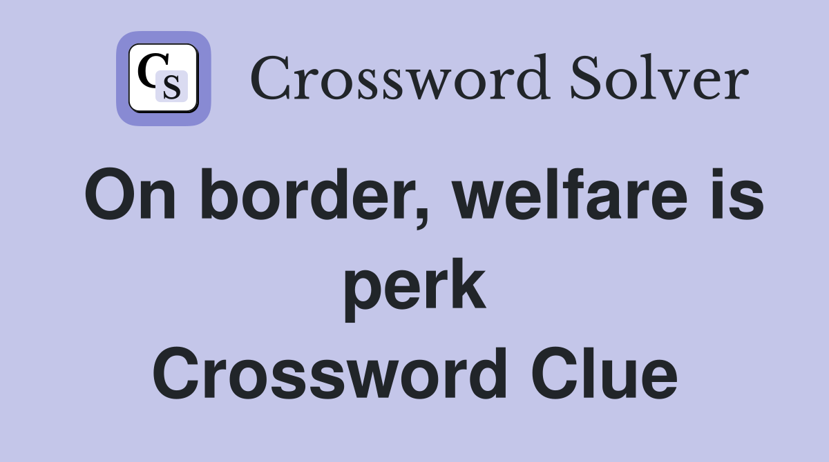 On border, welfare is perk Crossword Clue