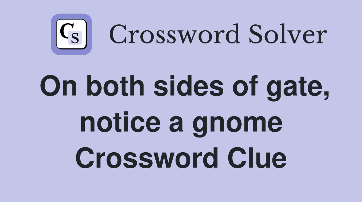 On both sides of gate, notice a gnome Crossword Clue