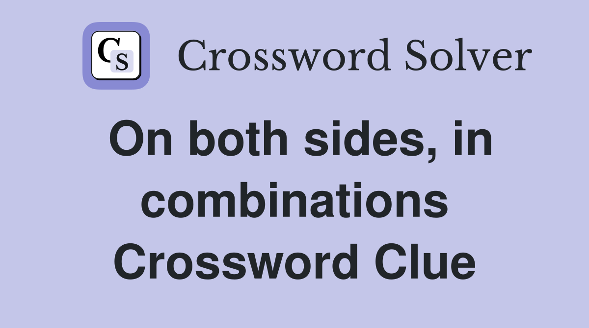 On both sides, in combinations Crossword Clue