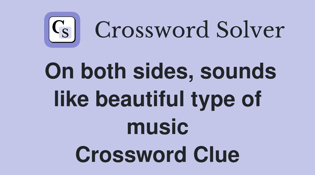 On both sides, sounds like beautiful type of music Crossword Clue