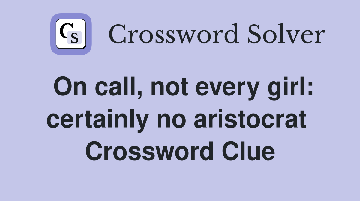 On call, not every girl: certainly no aristocrat  Crossword Clue