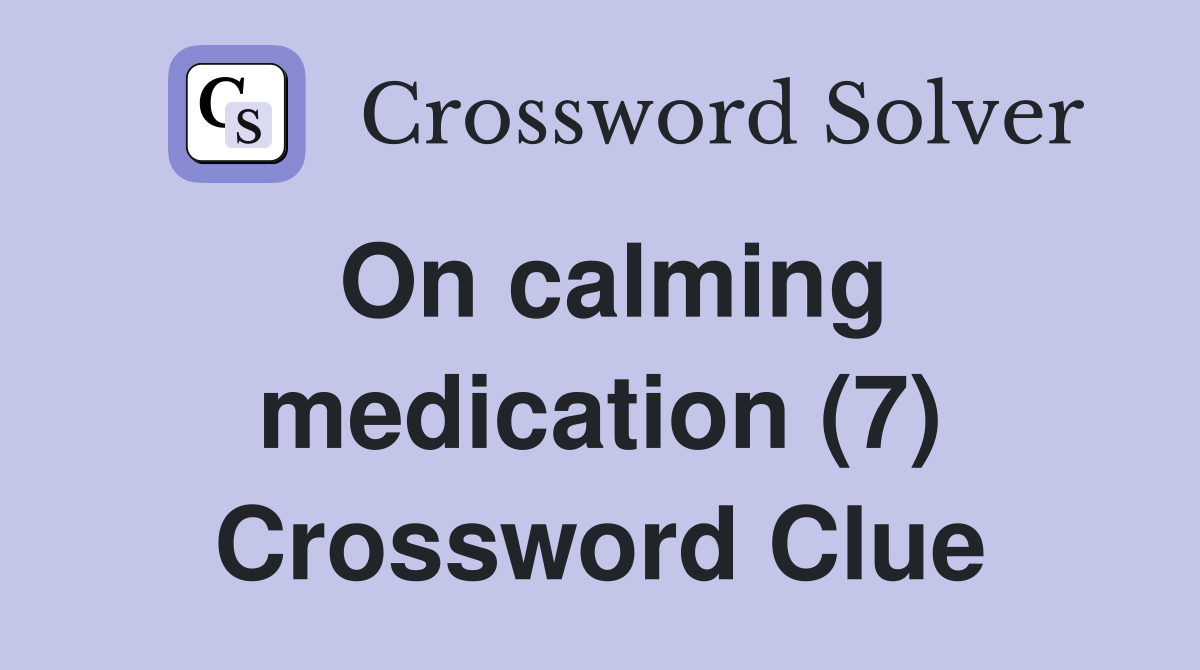 On calming medication (7) Crossword Clue