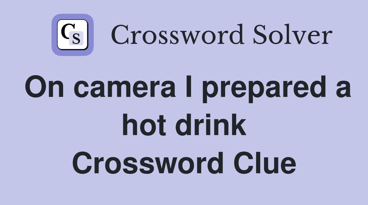 On camera I prepared a hot drink Crossword Clue