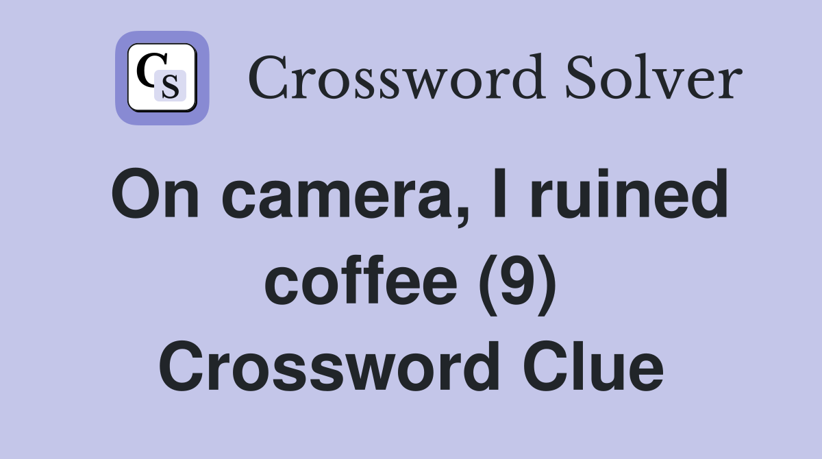 On camera, I ruined coffee (9) Crossword Clue