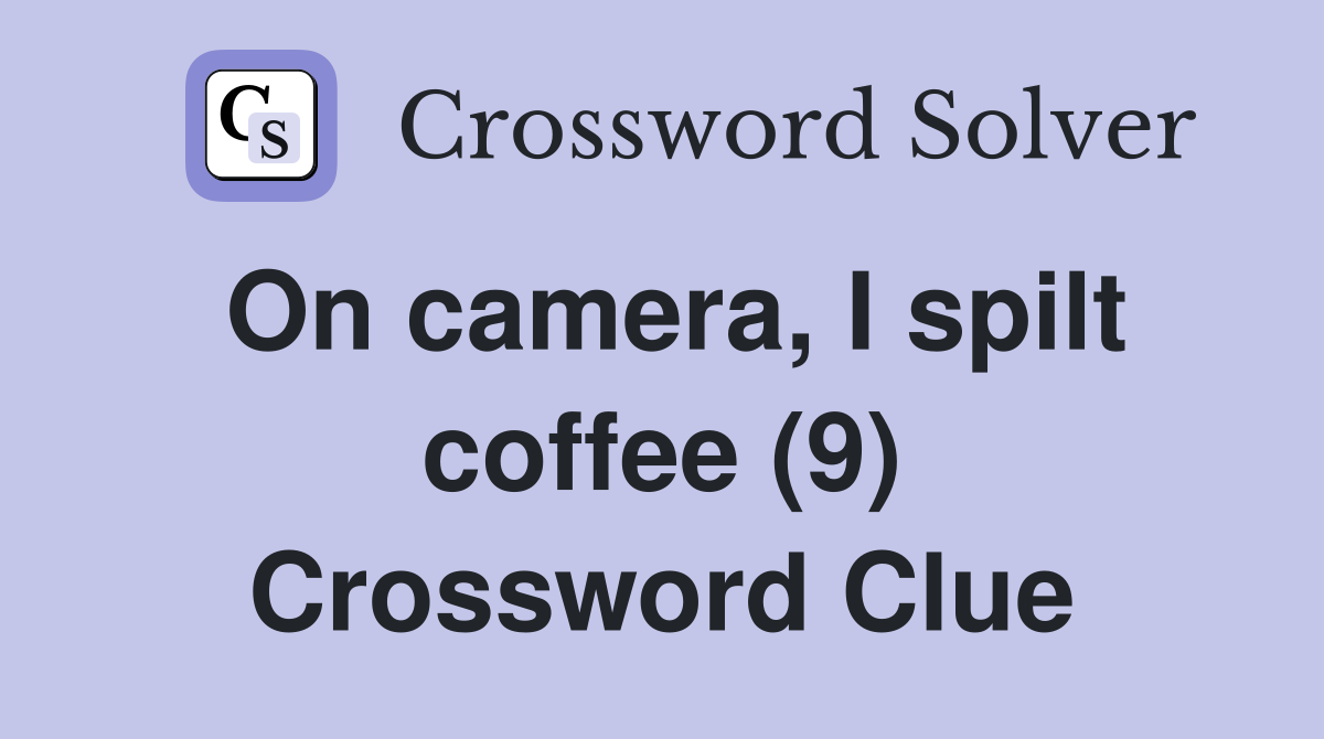 On camera, I spilt coffee (9) Crossword Clue
