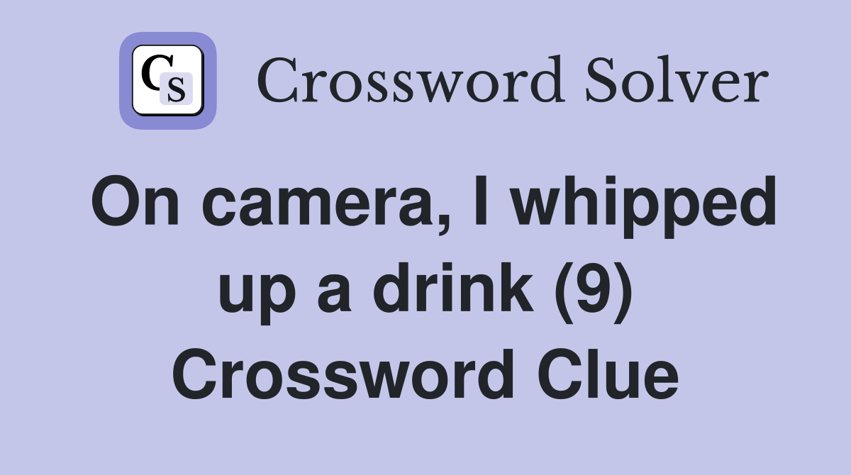 On camera, I whipped up a drink (9) Crossword Clue