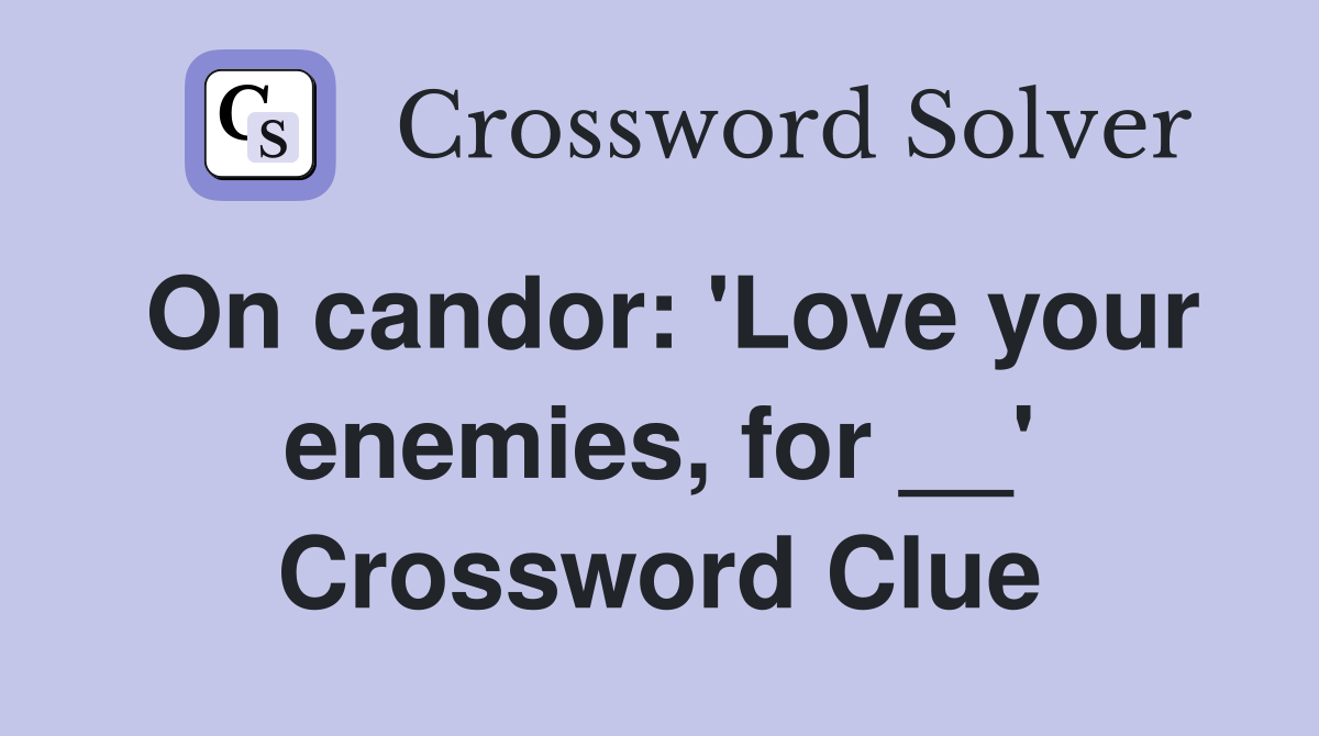 On candor: 'Love your enemies, for __' Crossword Clue