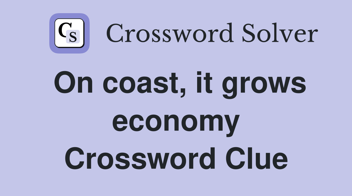 On coast, it grows economy Crossword Clue