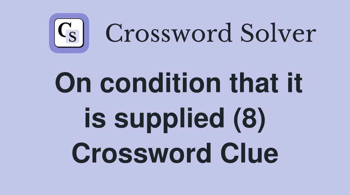 On condition that it is supplied (8) Crossword Clue