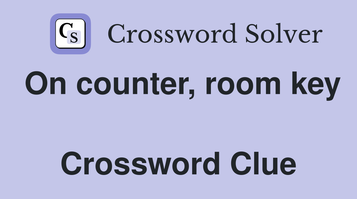 On counter, room key  Crossword Clue