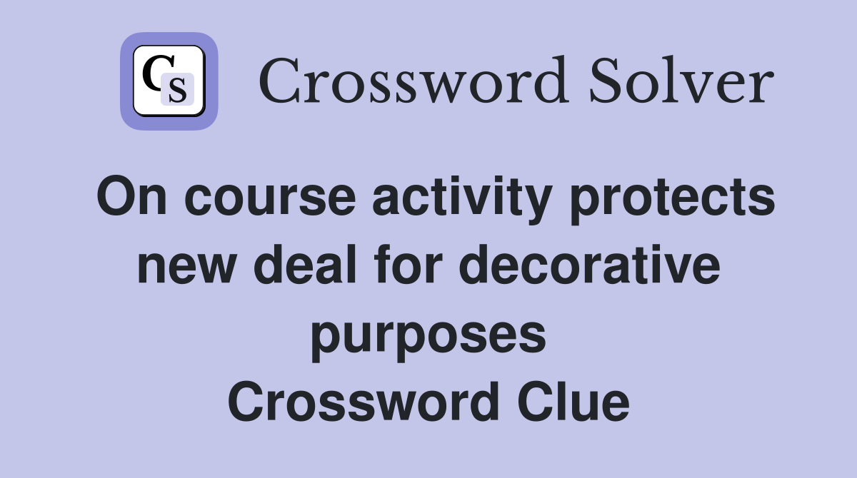 On course activity protects new deal for decorative purposes Crossword Clue