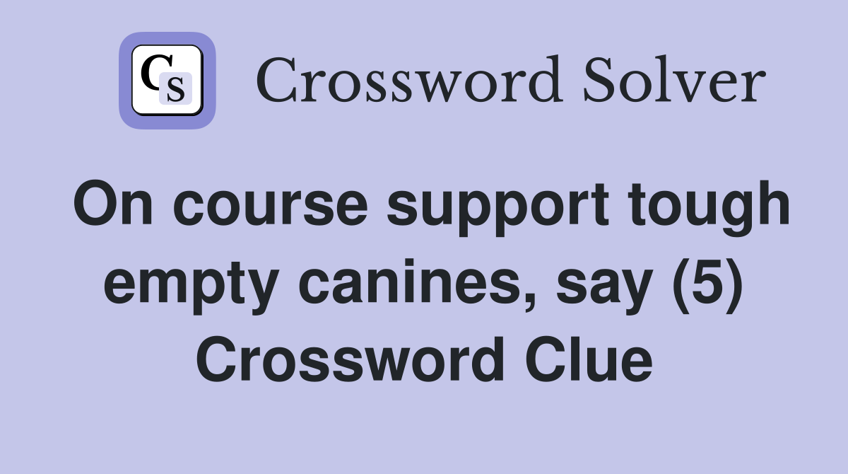 On course support tough empty canines, say (5) Crossword Clue