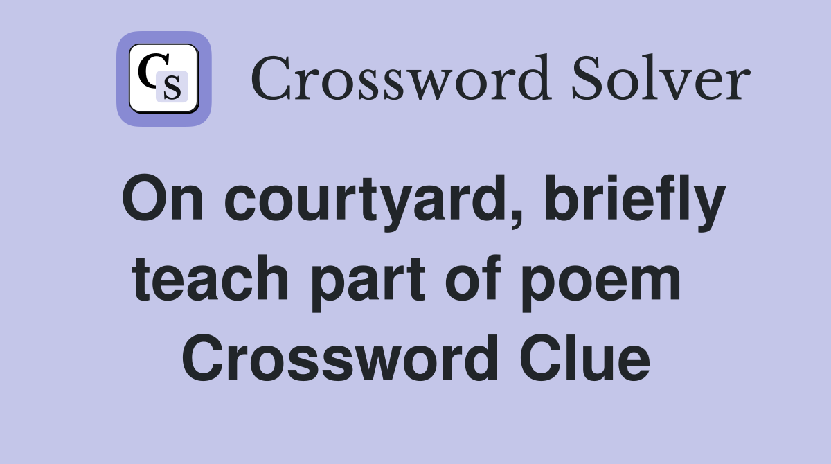 On courtyard, briefly teach part of poem  Crossword Clue