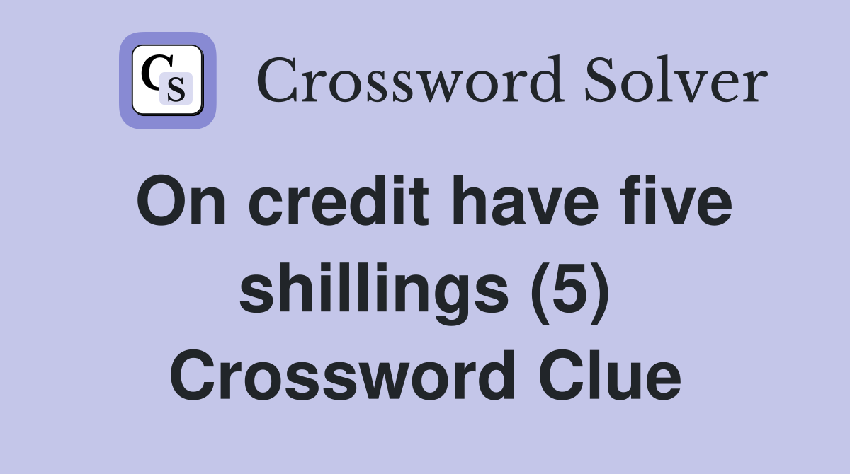 On credit have five shillings (5) Crossword Clue