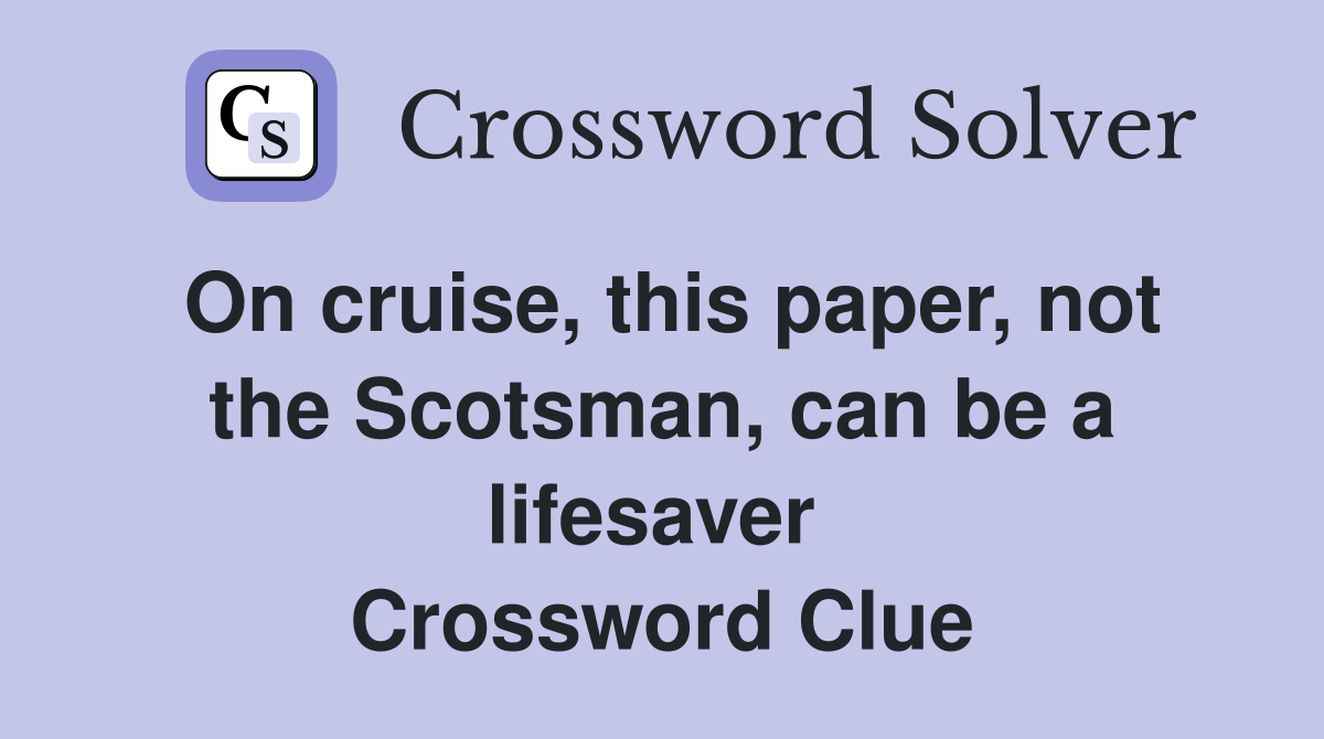 On cruise, this paper, not the Scotsman, can be a lifesaver  Crossword Clue